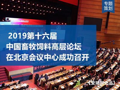 专题策划 | 2019第十六届中国畜牧饲料高层论坛在北京会议中心成功召开